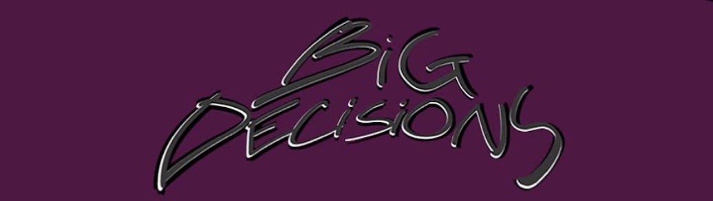 Big Decisions